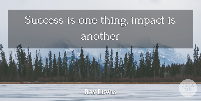 Ray Lewis Quote About Impact, One Thing: Success Is One Thing Impact...