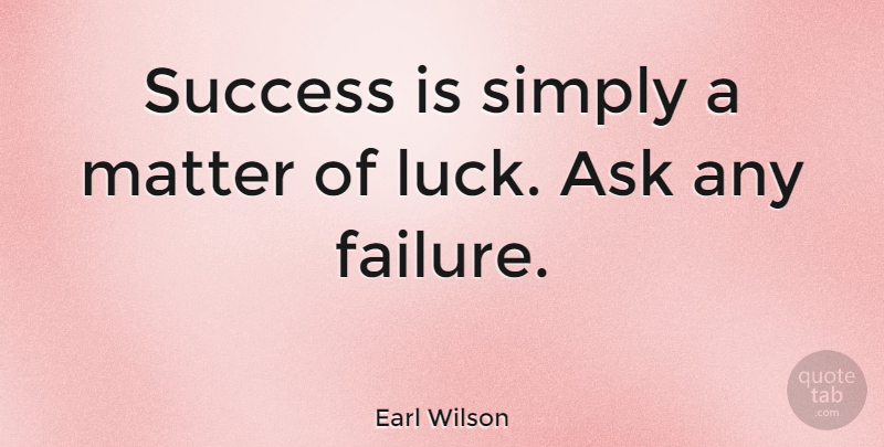 Earl Wilson Quote About American Athlete, Ask, Matter, Simply, Success: Success Is Simply A Matter...