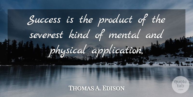 Thomas A. Edison Quote About Kind, Application, Products: Success Is The Product Of...