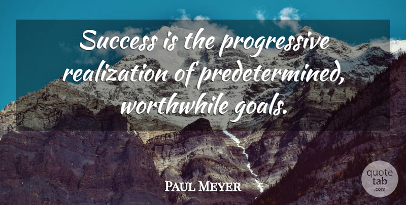 Paul Meyer Quote About Success, Worthwhile: Success Is The Progressive Realization...