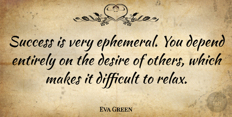 Eva Green Quote About Congratulations, Desire, Relax: Success Is Very Ephemeral You...