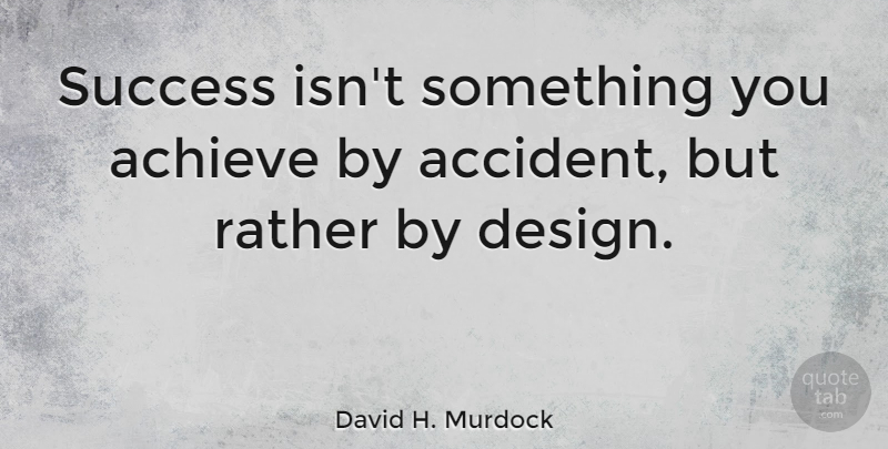 David H. Murdock Quote About Design, Rather, Success: Success Isnt Something You Achieve...