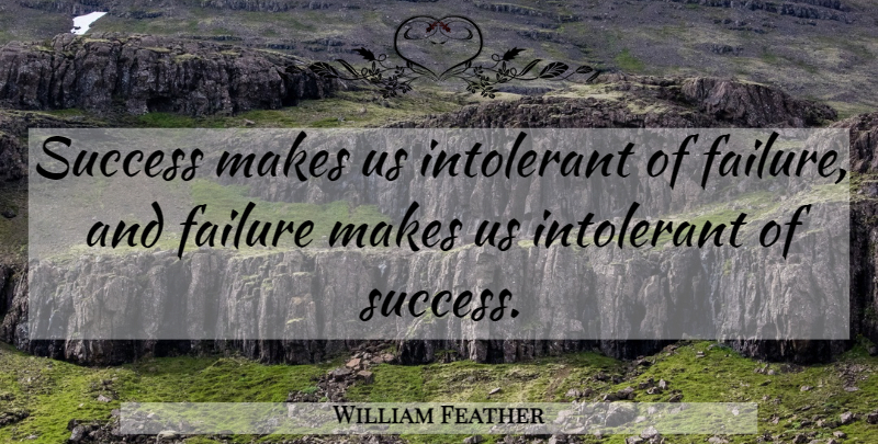 William Feather Quote About Failure, Intolerant, Success: Success Makes Us Intolerant Of...