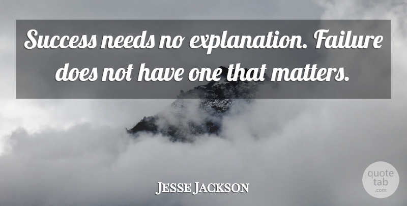 Jesse Jackson Quote About Matter, Doe, Needs: Success Needs No Explanation Failure...
