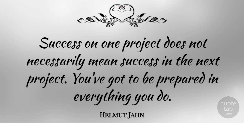 Helmut Jahn Quote About Next, Prepared, Success: Success On One Project Does...