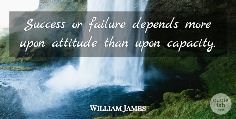 William James Quote About Attitude, Capacity, Accomplished: Success Or Failure Depends More...
