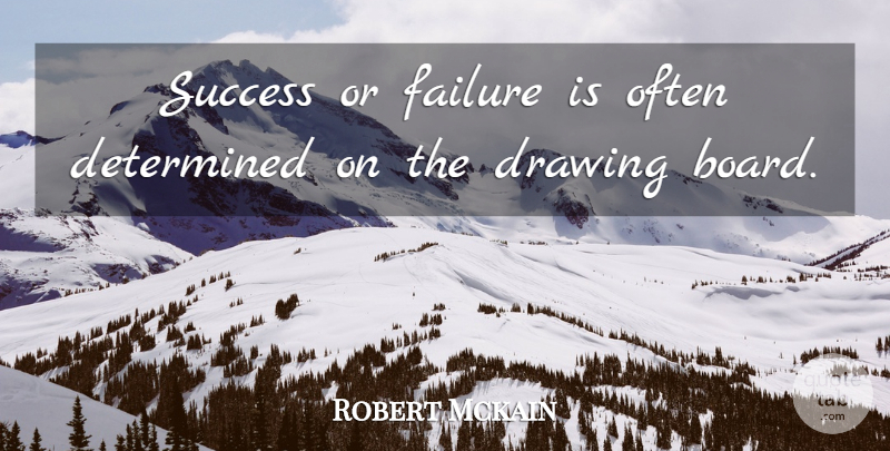 Robert Mckain Quote About Determined, Drawing, Failure, Planning, Success: Success Or Failure Is Often...
