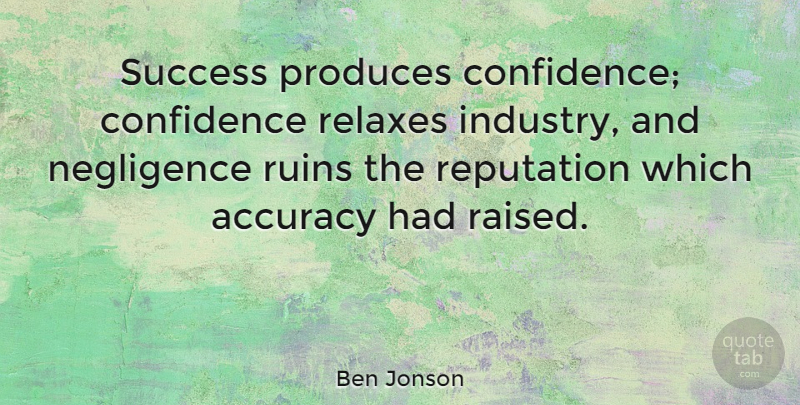 Ben Jonson Quote About Relax, Ruins, Reputation: Success Produces Confidence Confidence Relaxes...