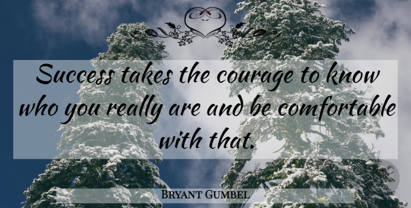 Bryant Gumbel Quote About Inspirational, Comfortable, Knows: Success Takes The Courage To...