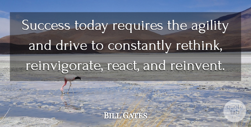 Bill Gates Quote About Agility, Today: Success Today Requires The Agility...