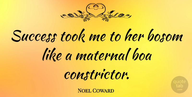 Noel Coward Quote About Bosom, Success, Took: Success Took Me To Her...