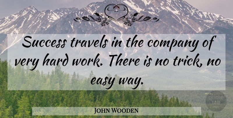 John Wooden Quote About Hard Work, Way, Easy: Success Travels In The Company...