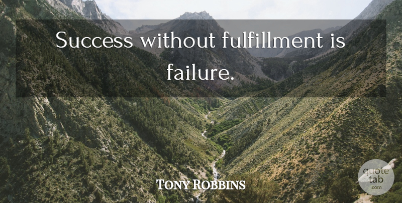 Tony Robbins Quote About Success, Fulfillment, Success Failure: Success Without Fulfillment Is Failure...