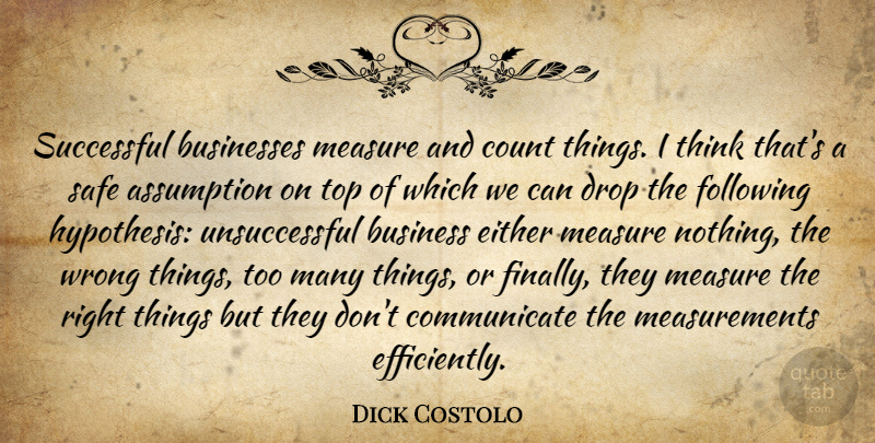 Dick Costolo Quote About Successful, Thinking, Safe: Successful Businesses Measure And Count...