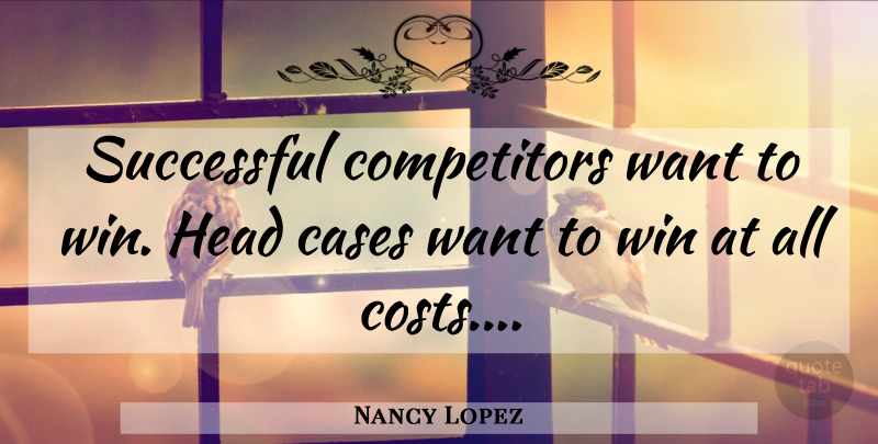 Nancy Lopez Quote About Successful, Winning, Want: Successful Competitors Want To Win...
