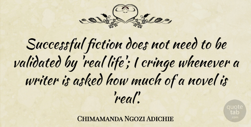 Chimamanda Ngozi Adichie Quote About Asked, Cringe, Life, Novel, Validated: Successful Fiction Does Not Need...