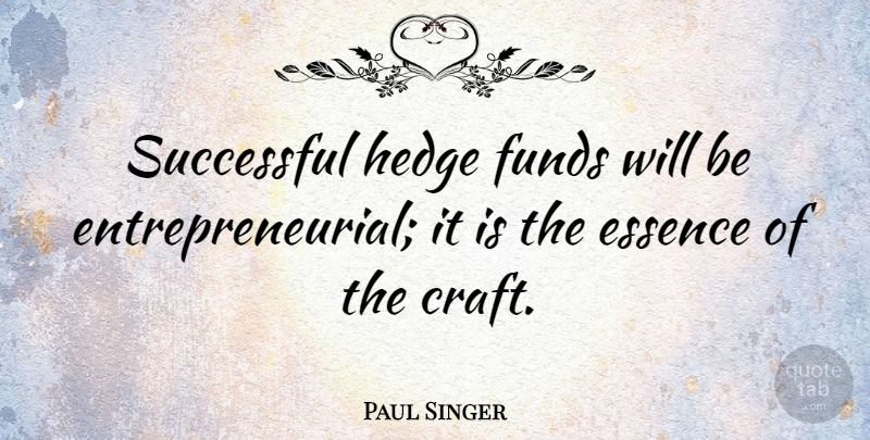 Paul Singer Quote About Successful, Essence, Crafts: Successful Hedge Funds Will Be...