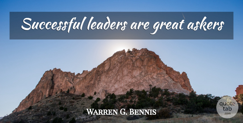 Warren G. Bennis Quote About Successful, Leader, Problem: Successful Leaders Are Great Askers...