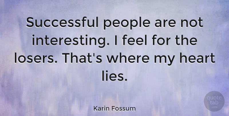 Karin Fossum Quote About Lying, Heart, Successful: Successful People Are Not Interesting...