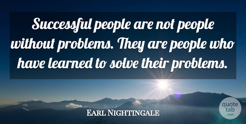 Earl Nightingale Quote About Successful, People, Problem: Successful People Are Not People...