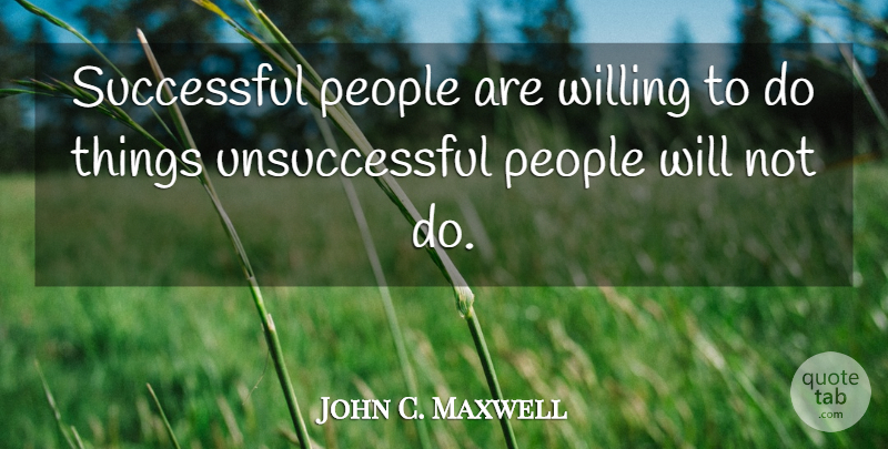 John C. Maxwell Quote About Success, People, Willing: Successful People Are Willing To...