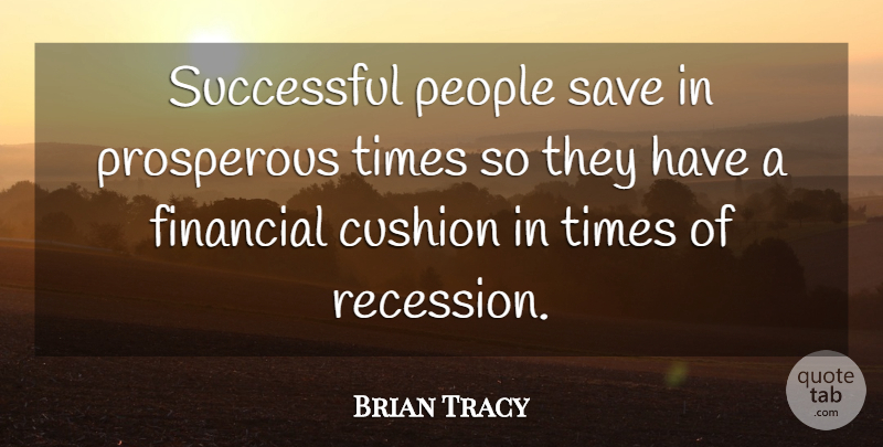Brian Tracy Quote About Successful, People, Financial: Successful People Save In Prosperous...