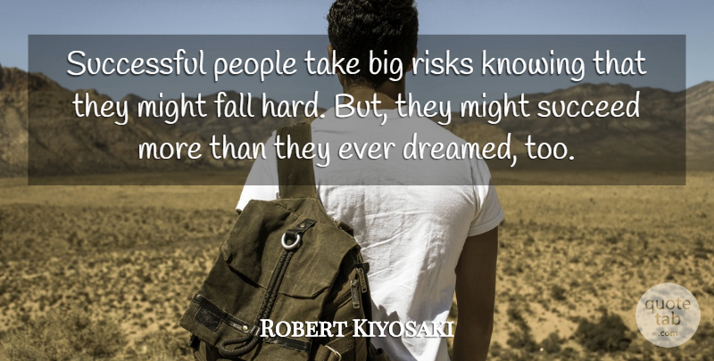 Robert Kiyosaki Quote About Fall, Successful, Knowing: Successful People Take Big Risks...