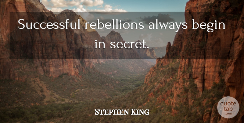Stephen King Quote About Successful, Secret, Rebellion: Successful Rebellions Always Begin In...
