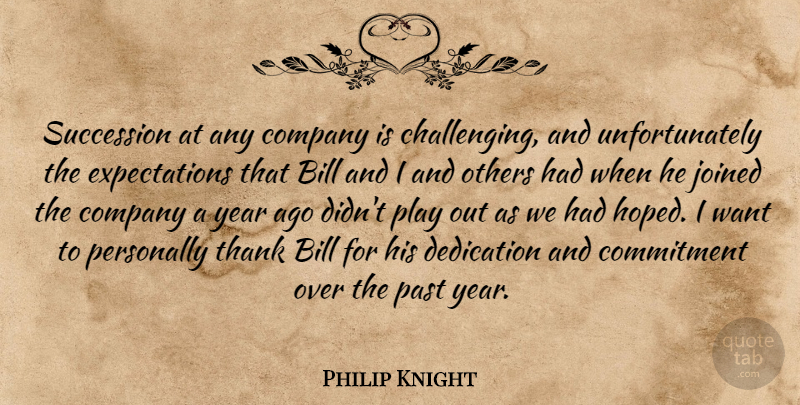 Philip Knight Quote About Bill, Commitment, Company, Dedication, Joined: Succession At Any Company Is...