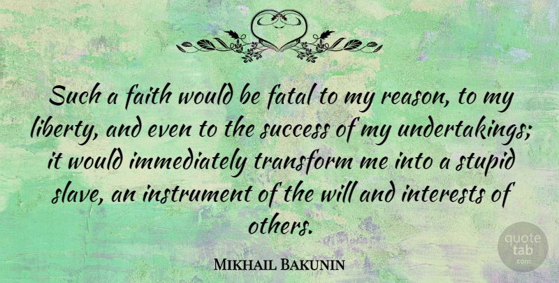 Mikhail Bakunin Quote About Faith, Fatal, Instrument, Interests, Stupid: Such A Faith Would Be...
