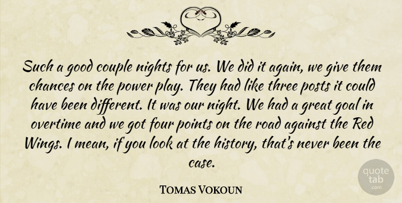 Tomas Vokoun Quote About Against, Chances, Couple, Four, Goal: Such A Good Couple Nights...