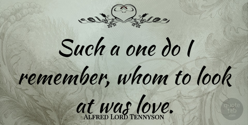 Alfred Lord Tennyson Quote About Love, Looks, Remember: Such A One Do I...