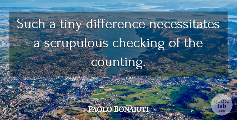 Paolo Bonaiuti Quote About Checking, Difference, Tiny: Such A Tiny Difference Necessitates...