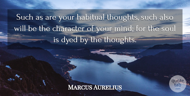 Marcus Aurelius Quote About Dyed, Habitual: Such As Are Your Habitual...