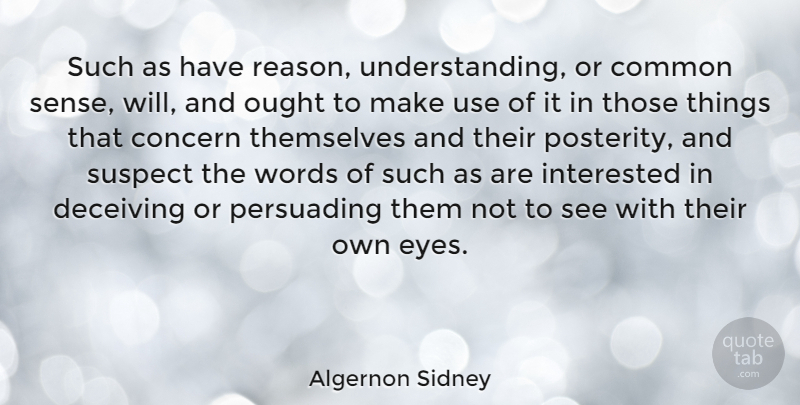 Algernon Sidney Quote About Common, Concern, Deceiving, Interested, Ought: Such As Have Reason Understanding...