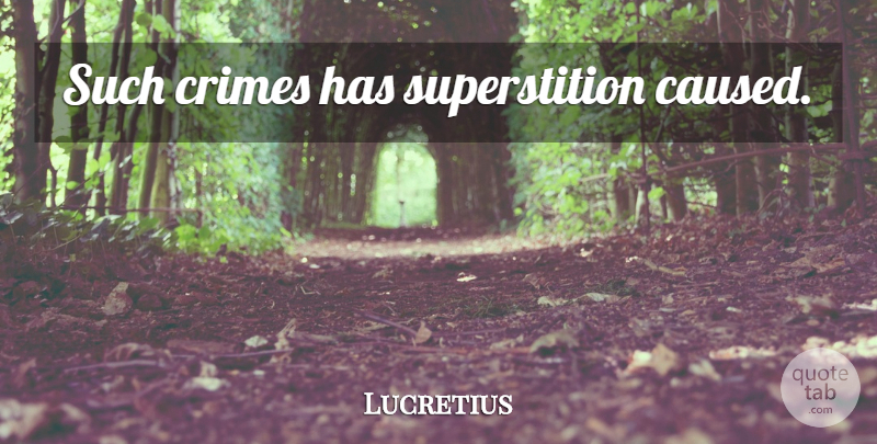 Lucretius Quote About Superstitions, Crime: Such Crimes Has Superstition Caused...