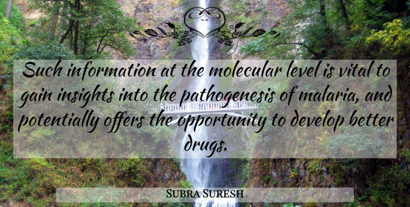 Subra Suresh Quote About Develop, Gain, Information, Level, Molecular: Such Information At The Molecular...