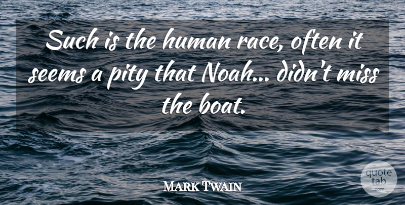 Mark Twain Quote About American Author, Human, Miss, Pity, Seems: Such Is The Human Race...