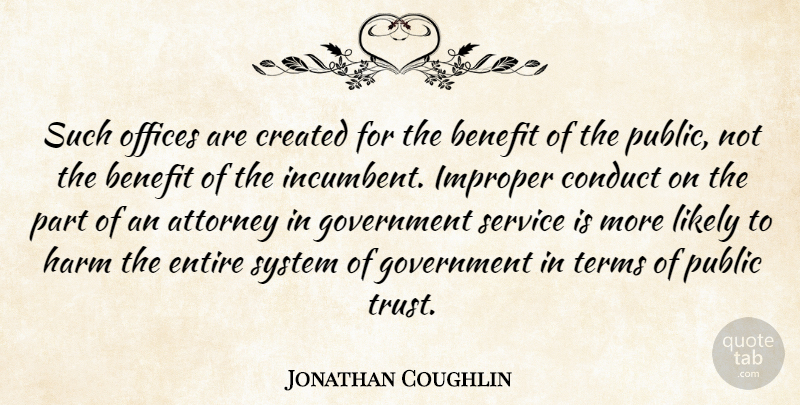Jonathan Coughlin Quote About Attorney, Benefit, Conduct, Created, Entire: Such Offices Are Created For...