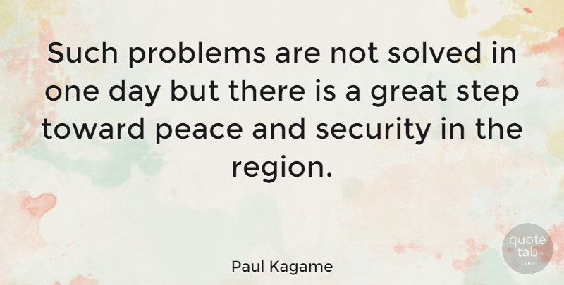 Paul Kagame Quote About Great Day, One Day, Steps: Such Problems Are Not Solved...