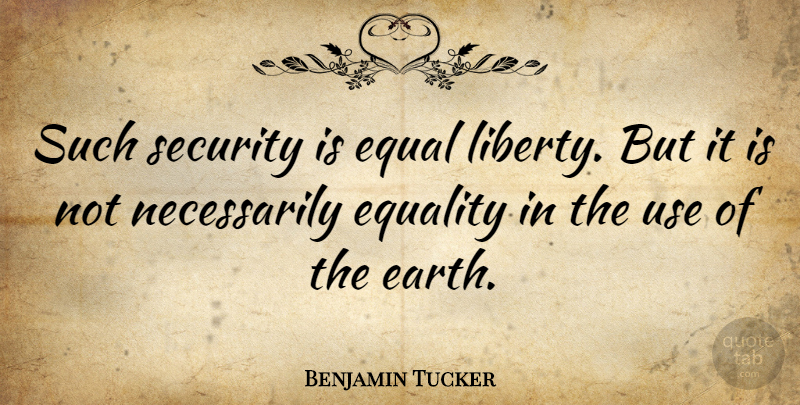 Benjamin Tucker Quote About Equality, Liberty, Earth: Such Security Is Equal Liberty...