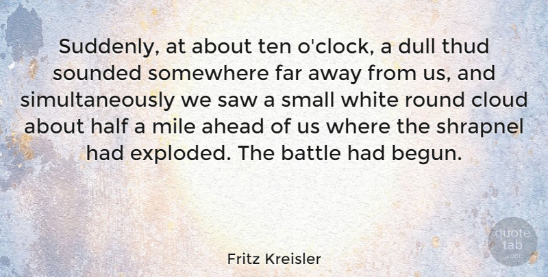 Fritz Kreisler Quote About Ahead, Dull, Far, Half, Mile: Suddenly At About Ten Oclock...