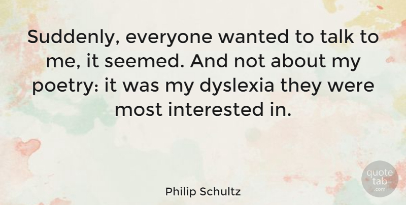Philip Schultz Quote About Dyslexia, Poetry: Suddenly Everyone Wanted To Talk...