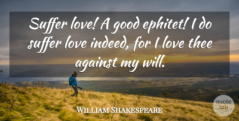 William Shakespeare Quote About Suffering, Thee, Benedick: Suffer Love A Good Ephitet...