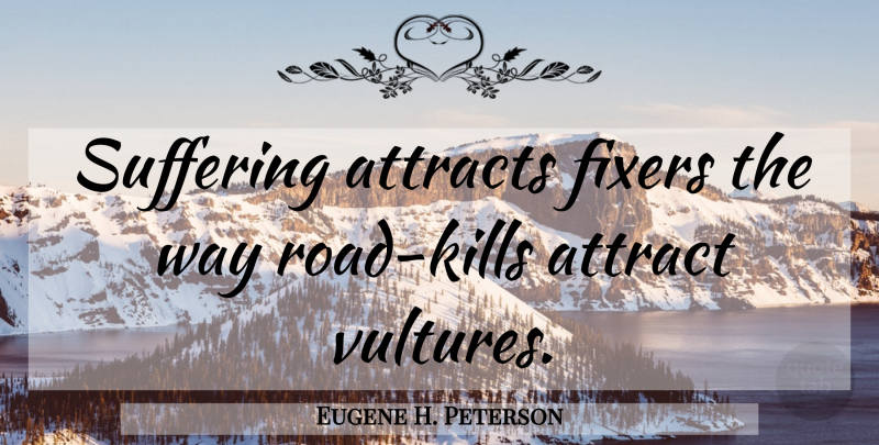 Eugene H. Peterson Quote About Helping Others, Suffering, Way: Suffering Attracts Fixers The Way...