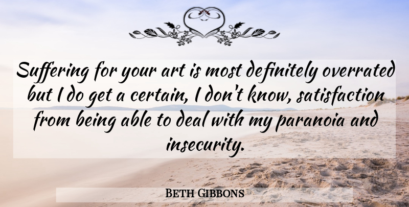 Beth Gibbons Quote About Art, Insecurity, Suffering: Suffering For Your Art Is...