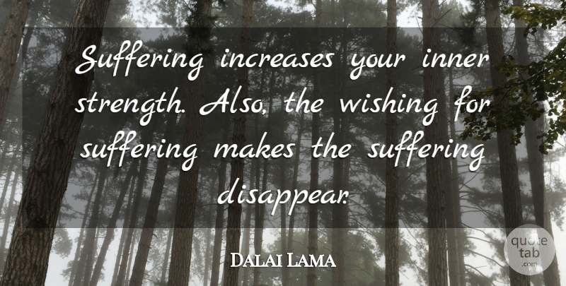 Dalai Lama Quote About Suffering, Inner Strength, Wish: Suffering Increases Your Inner Strength...