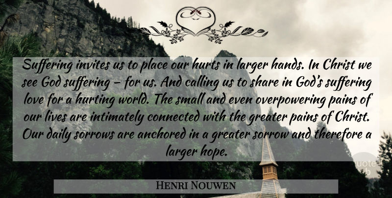 Henri Nouwen Quote About Hurt, Pain, Hands: Suffering Invites Us To Place...