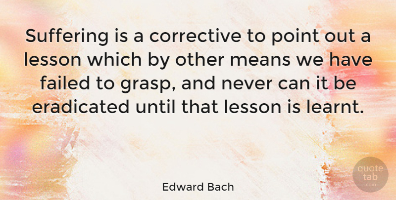 Edward Bach Quote About Mean, Suffering, Lessons: Suffering Is A Corrective To...