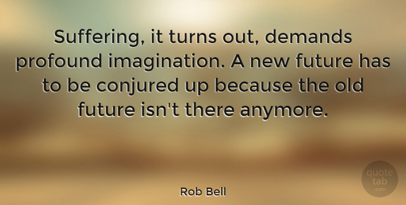 Rob Bell Quote About Imagination, Profound, Suffering: Suffering It Turns Out Demands...
